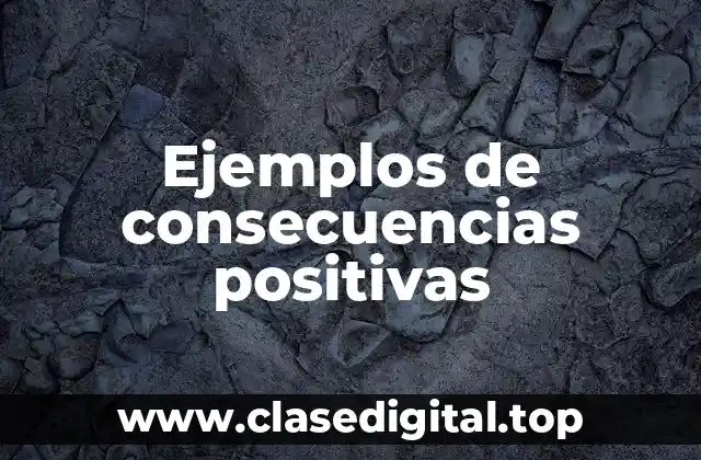 Ejemplos de consecuencias positivas