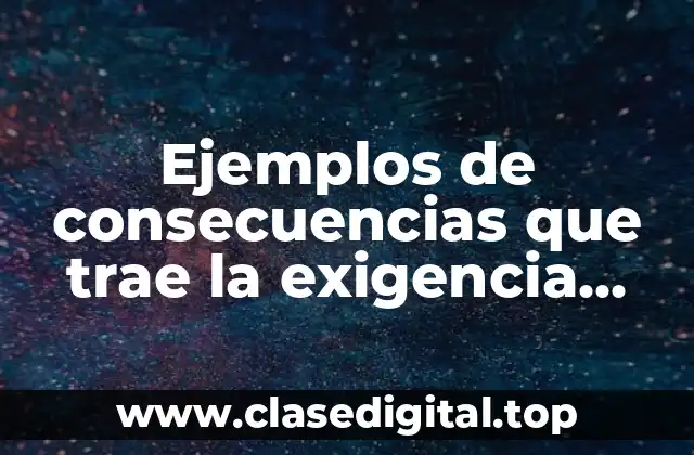 Ejemplos de consecuencias que trae la exigencia ética