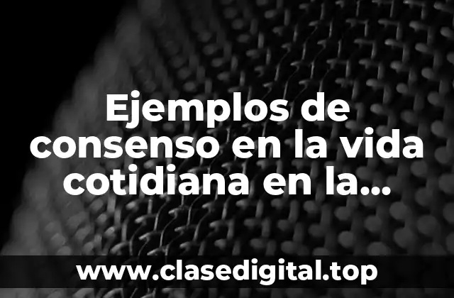 Ejemplos de consenso en la vida cotidiana en la escuela