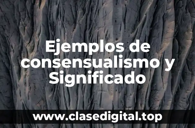 Ejemplos de consensualismo y Significado