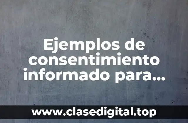 Ejemplos de consentimiento informado para trabajos de investigación y Significado