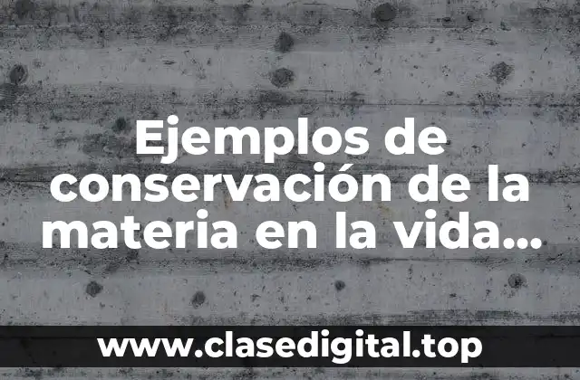 Ejemplos de conservación de la materia en la vida diaria