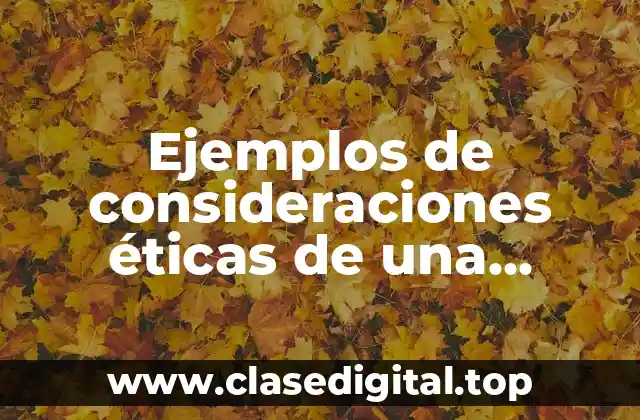 Ejemplos de consideraciones éticas de una investigación