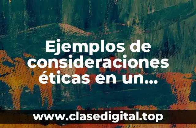 Ejemplos de consideraciones éticas en un proyecto de investigación