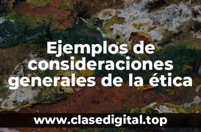 Ejemplos de consideraciones generales de la ética