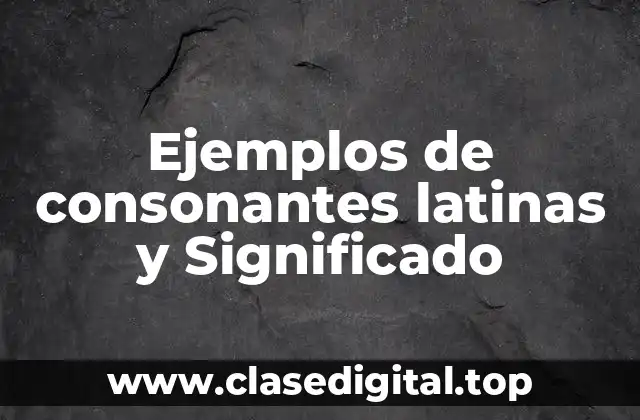Ejemplos de consonantes latinas y Significado