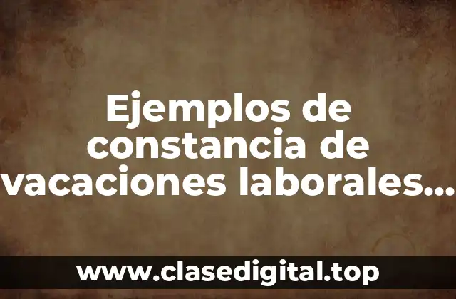 Ejemplos de constancia de vacaciones laborales y Significado