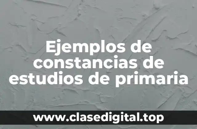 Ejemplos de constancias de estudios de primaria