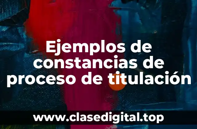Ejemplos de constancias de proceso de titulación