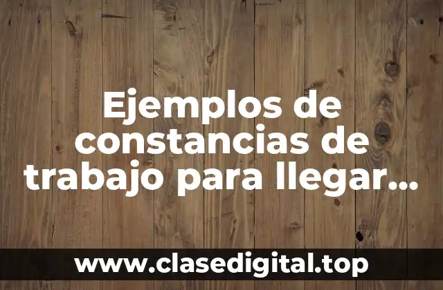 Ejemplos de constancias de trabajo para llegar tarde a la escuela