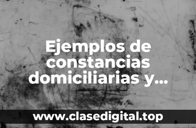 Ejemplos de constancias domiciliarias y Significado