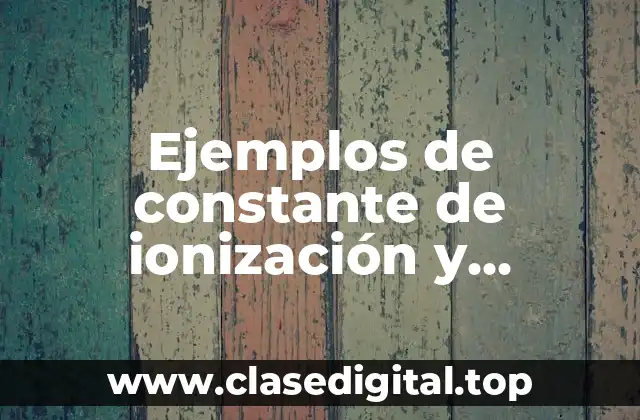 Ejemplos de constante de ionización y Significado