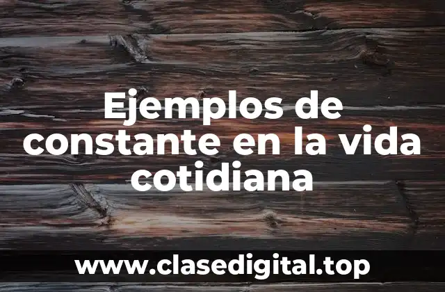 Ejemplos de constante en la vida cotidiana