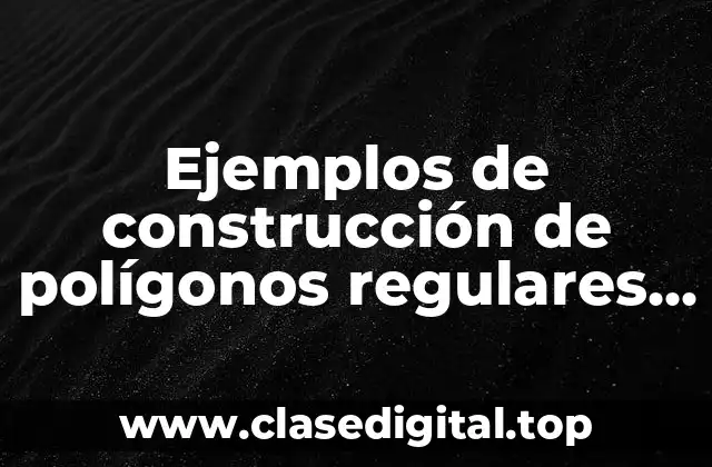 Ejemplos de construcción de polígonos regulares conocido un ángulo interior