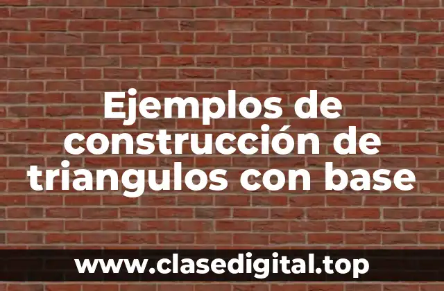 Ejemplos de construcción de triangulos con base