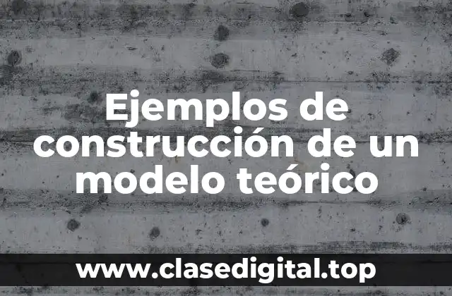 Ejemplos de construcción de un modelo teórico
