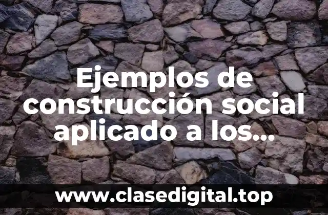 Ejemplos de construcción social aplicado a los valores