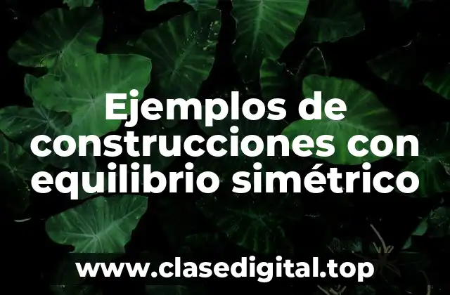 Ejemplos de construcciones con equilibrio simétrico