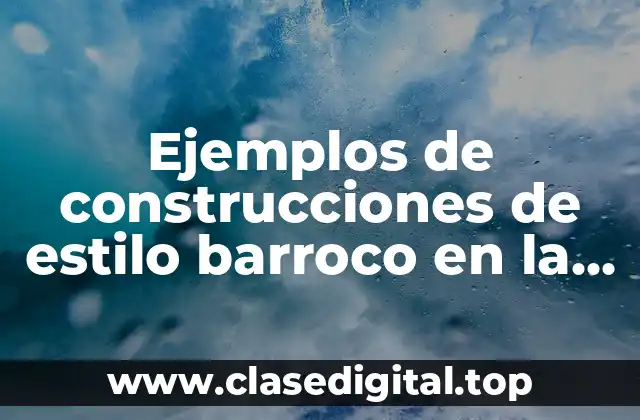 Ejemplos de construcciones de estilo barroco en la Nueva España y Significado