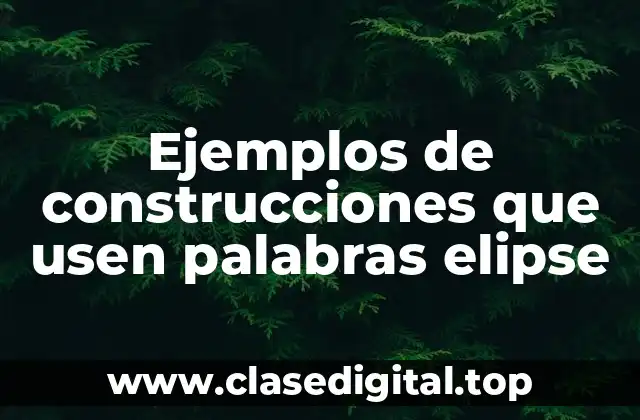 Ejemplos de construcciones que usen palabras elipse