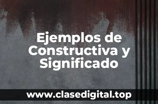 Ejemplos de Constructiva y Significado