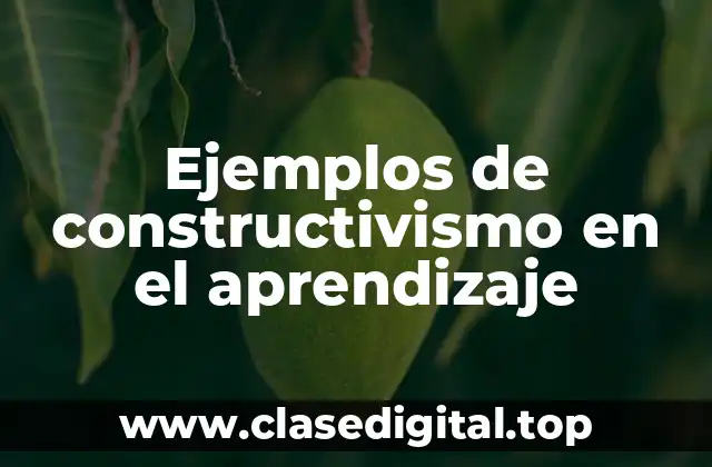 Ejemplos de constructivismo en el aprendizaje