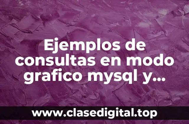 Ejemplos de consultas en modo grafico mysql y Significado