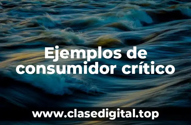Ejemplos de consumidor crítico
