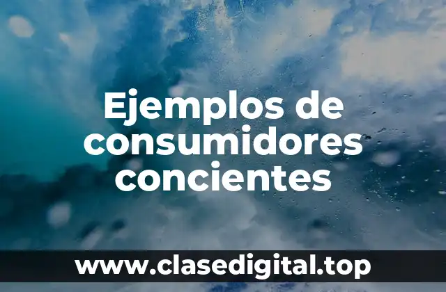Ejemplos de consumidores concientes