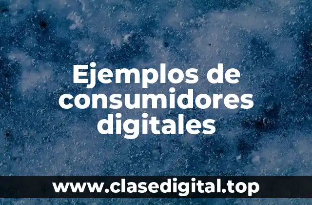 Ejemplos de consumidores digitales