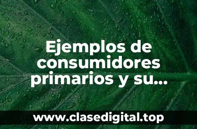 Ejemplos de consumidores primarios y su hábitat