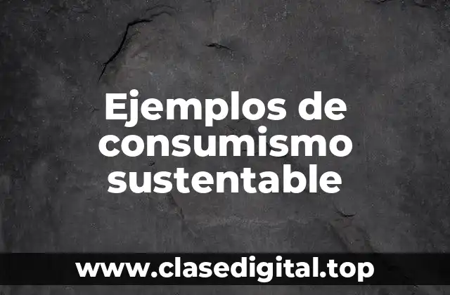 Ejemplos de consumismo sustentable