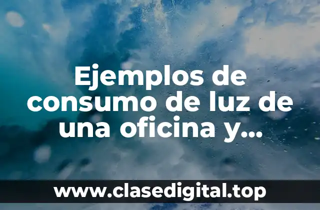Ejemplos de consumo de luz de una oficina y Significado