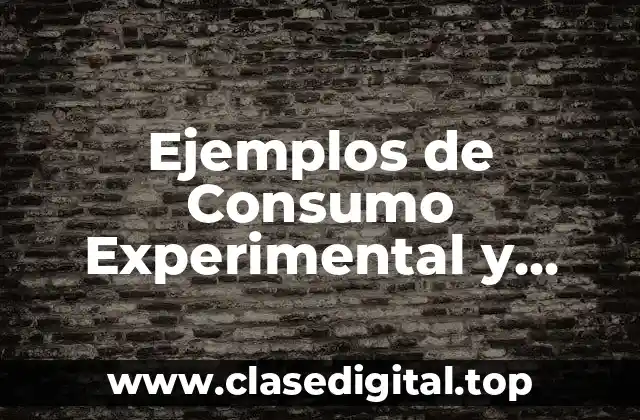 Ejemplos de Consumo Experimental y Significado
