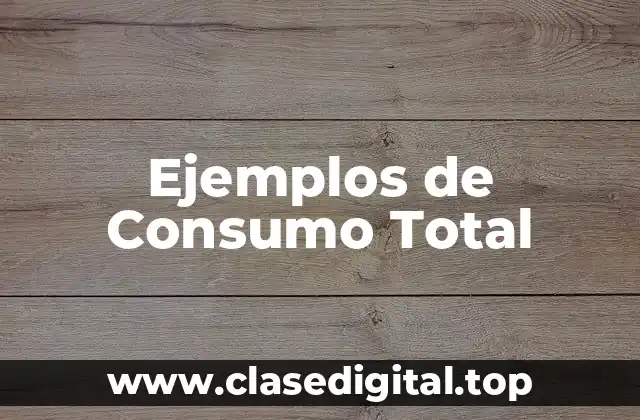Ejemplos de Consumo Total