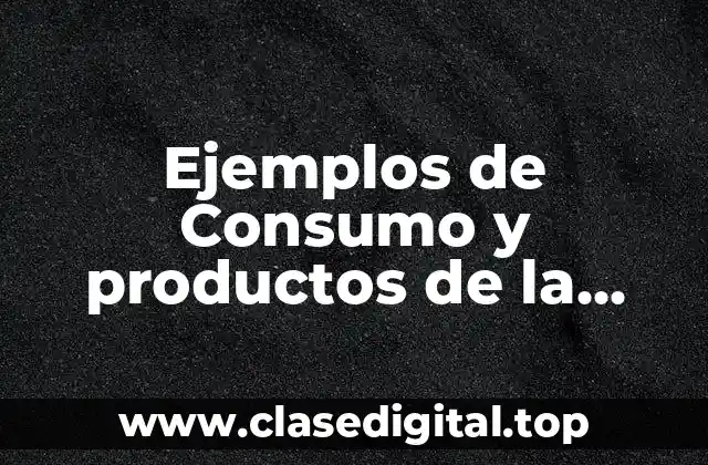 Ejemplos de Consumo y productos de la industria culturales