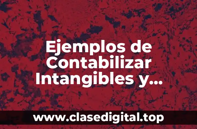 Ejemplos de Contabilizar Intangibles y Significado