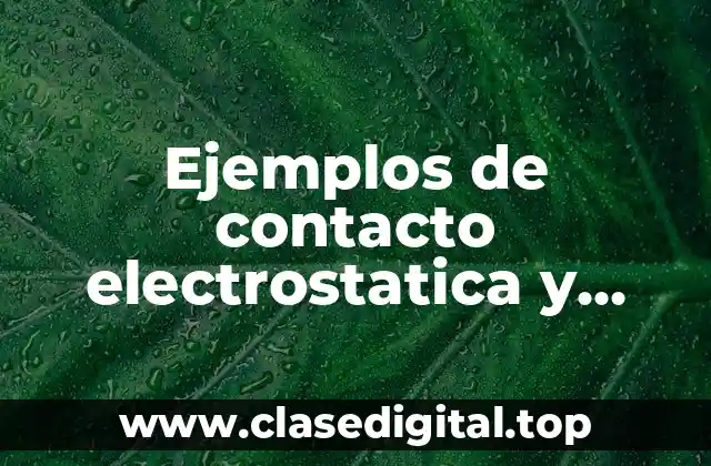 Ejemplos de contacto electrostatica y Significado