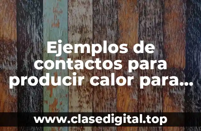 Ejemplos de contactos para producir calor para niños