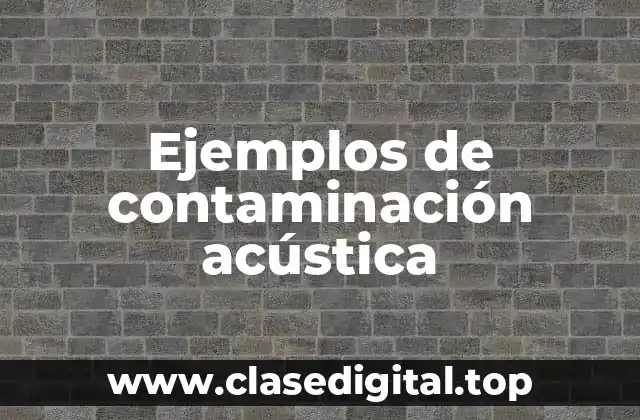 Ejemplos de contaminación acústica