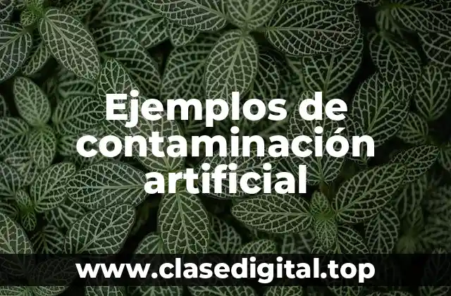 Ejemplos de contaminación artificial