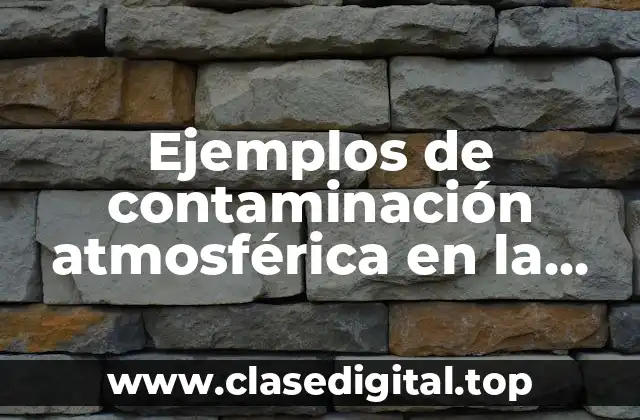 Ejemplos de contaminación atmosférica en la historia