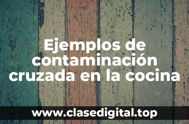 Ejemplos de contaminación cruzada en la cocina