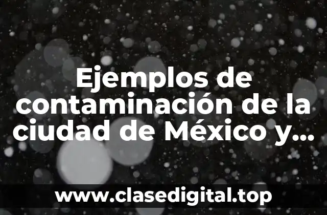 Ejemplos de contaminación de la ciudad de México