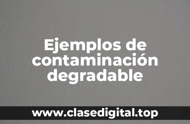 Ejemplos de contaminación degradable