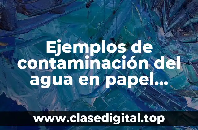 Ejemplos de contaminación del agua en papel cascarón