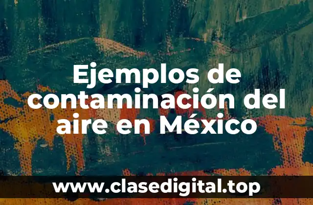 Ejemplos de contaminación del aire en México