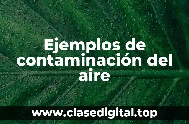 Ejemplos de contaminación del aire