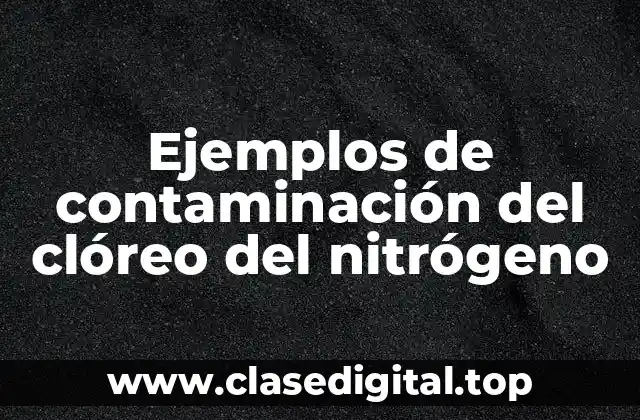 Ejemplos de contaminación del clóreo del nitrógeno