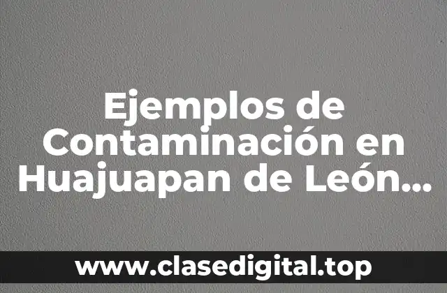 Ejemplos de Contaminación en Huajuapan de León, Oaxaca
